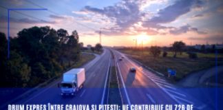 726 MILIOANE EURO DE LA UE PENTRU DRUMUL EXPRES CRAIOVA-PITESTI – Contributia Comisiei Europene obliga constructorii sa finalizeze proiectul pana in 2023